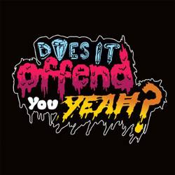 Does It Offend You, Yeah : You Have No Idea What You're Getting Yourself Into
